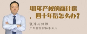 40年产权的商住房，四十年后怎么办？