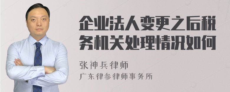 企业法人变更之后税务机关处理情况如何