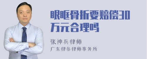 眼眶骨折要赔偿30万元合理吗