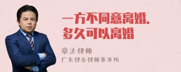 一方不同意离婚. 多久可以离婚