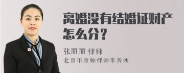 离婚没有结婚证财产怎么分？