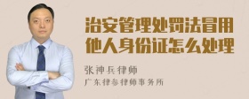 治安管理处罚法冒用他人身份证怎么处理