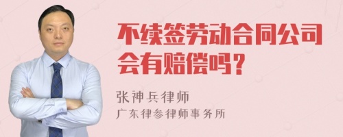 不续签劳动合同公司会有赔偿吗？