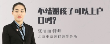 不结婚孩子可以上户口吗?