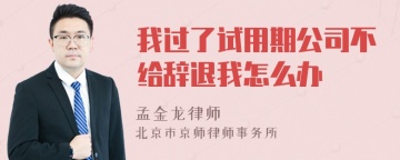 我过了试用期公司不给辞退我怎么办