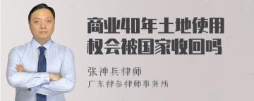 商业40年土地使用权会被国家收回吗