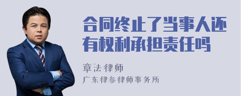 合同终止了当事人还有权利承担责任吗