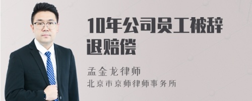 10年公司员工被辞退赔偿