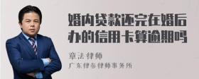 婚内贷款还完在婚后办的信用卡算逾期吗