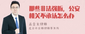 那些非法强拆，公安机关不承认怎么办