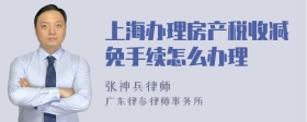 上海办理房产税收减免手续怎么办理