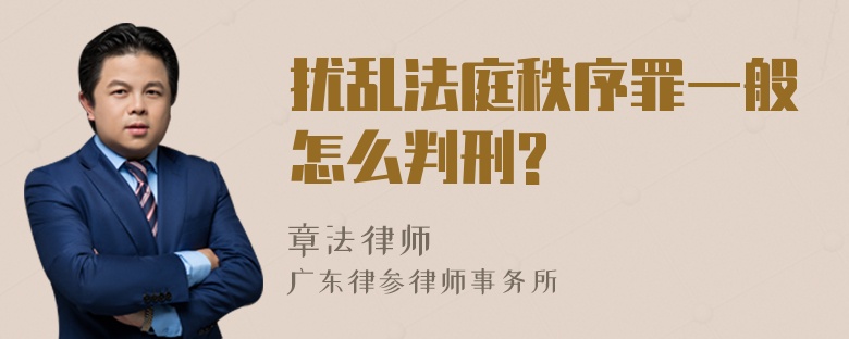 扰乱法庭秩序罪一般怎么判刑?