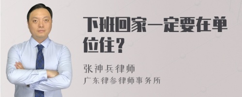 下班回家一定要在单位住？