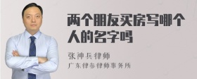 两个朋友买房写哪个人的名字吗