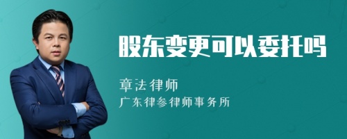 股东变更可以委托吗