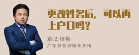 更改姓名后，可以再上户口吗？