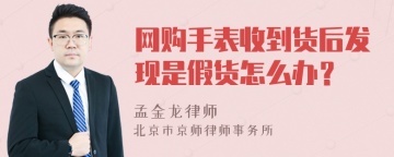 网购手表收到货后发现是假货怎么办？