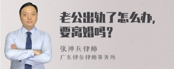 老公出轨了怎么办，要离婚吗？