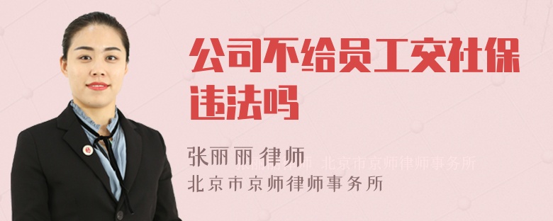 公司不给员工交社保违法吗