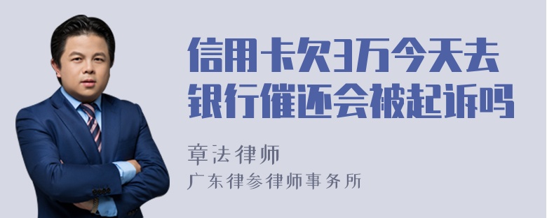 信用卡欠3万今天去银行催还会被起诉吗