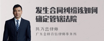 发生合同纠纷该如何确定管辖法院