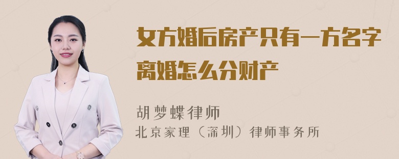 女方婚后房产只有一方名字离婚怎么分财产