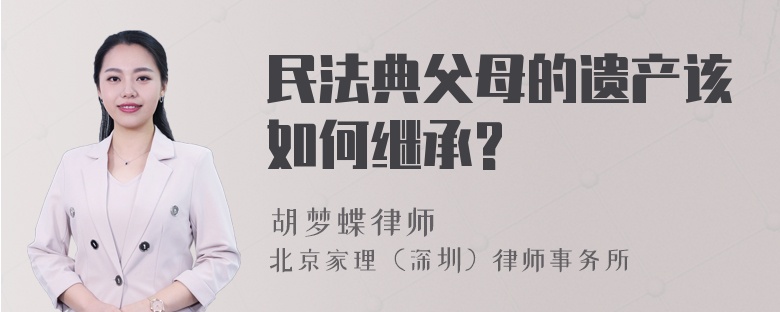 民法典父母的遗产该如何继承?