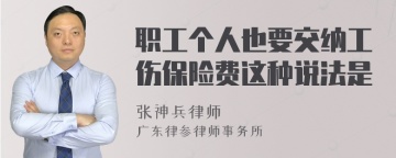 职工个人也要交纳工伤保险费这种说法是