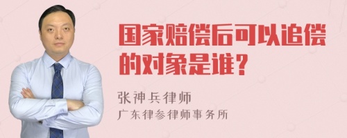 国家赔偿后可以追偿的对象是谁？