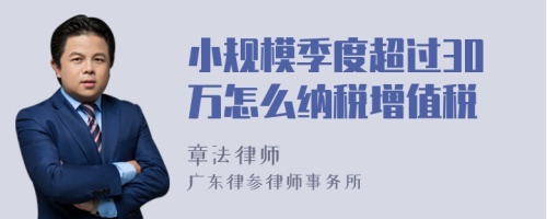 小规模季度超过30万怎么纳税增值税