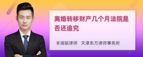 离婚转移财产几个月法院是否还追究