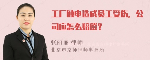 工厂触电造成员工受伤，公司应怎么赔偿？