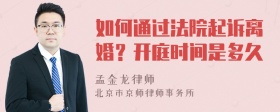 如何通过法院起诉离婚？开庭时间是多久