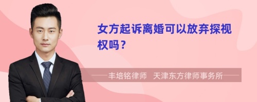 女方起诉离婚可以放弃探视权吗？