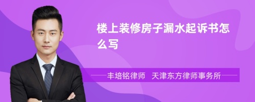 楼上装修房子漏水起诉书怎么写