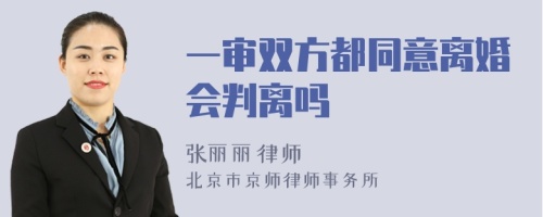 一审双方都同意离婚会判离吗