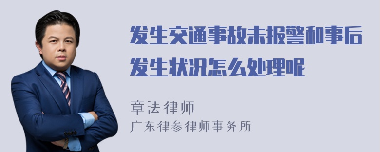 发生交通事故未报警和事后发生状况怎么处理呢