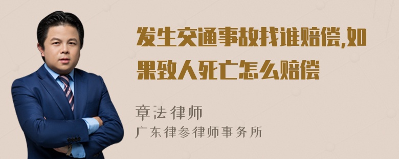 发生交通事故找谁赔偿,如果致人死亡怎么赔偿