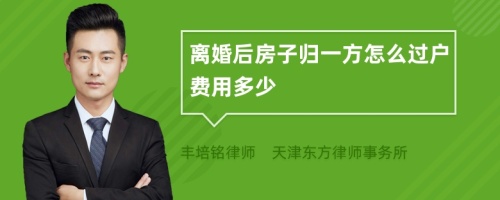 离婚后房子归一方怎么过户费用多少