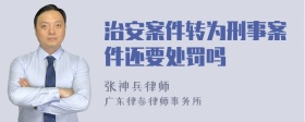 治安案件转为刑事案件还要处罚吗