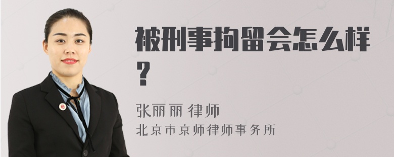 被刑事拘留会怎么样？