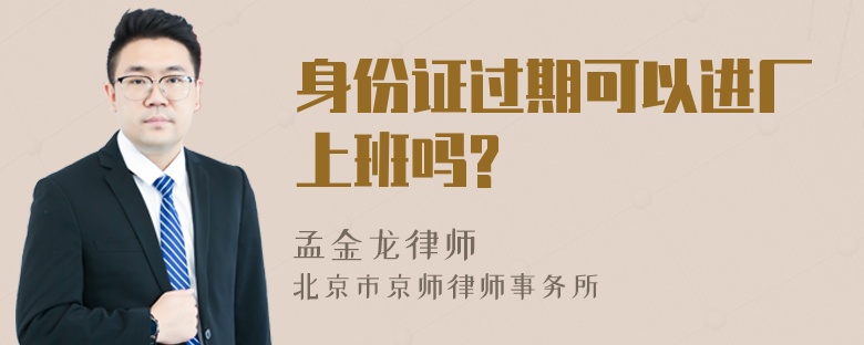 身份证过期可以进厂上班吗?