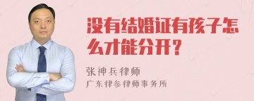 没有结婚证有孩子怎么才能分开？