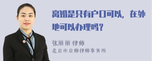 离婚是只有户口可以，在外地可以办理吗？