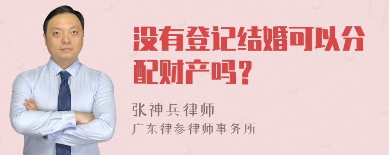 没有登记结婚可以分配财产吗？