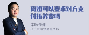 离婚可以要求对方支付抚养费吗