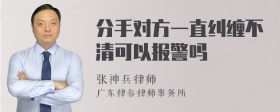 分手对方一直纠缠不清可以报警吗