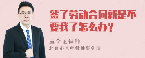 签了劳动合同就是不要我了怎么办？