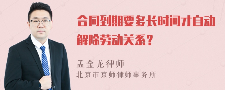 合同到期要多长时间才自动解除劳动关系？