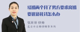 结婚两个月了男方要求离婚要退彩礼钱怎么办